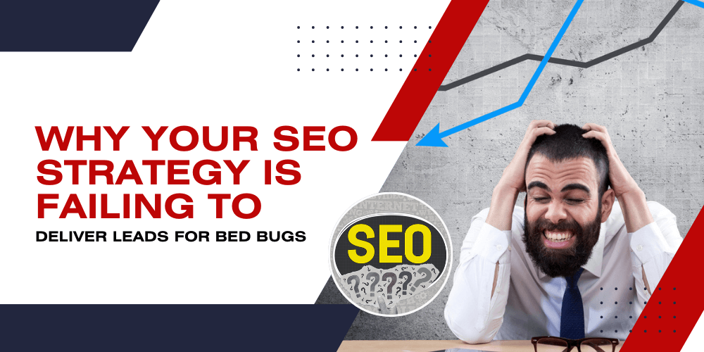 Why Your SEO Strategy Is Failing to Deliver Leads for Bed Bugs